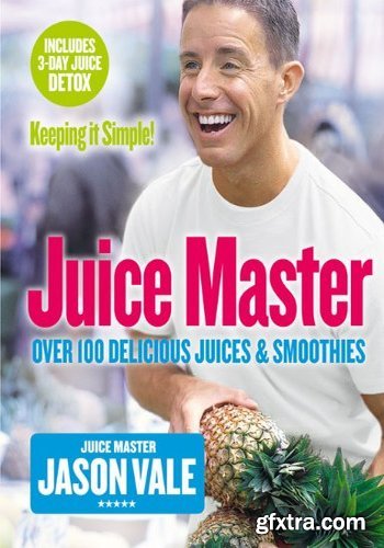 The Juice Master Keeping it Simple: Over 100 Delicious Juices and Smoothies