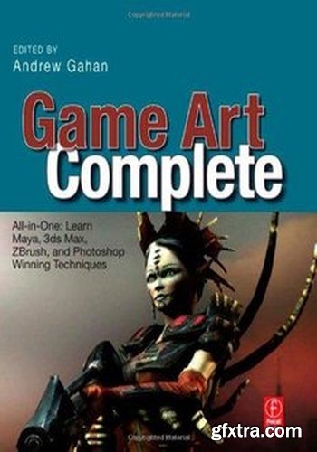 Game Art Complete: All-in-One: Learn Maya, 3ds Max, ZBrush, and Photoshop Winning Techniques