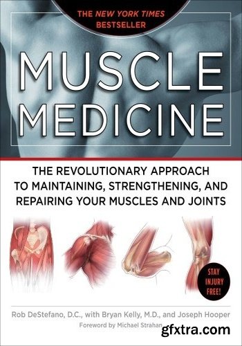 Muscle Medicine: The Revolutionary Approach to Maintaining, Strengthening, and Repairing Your Muscles and Joints