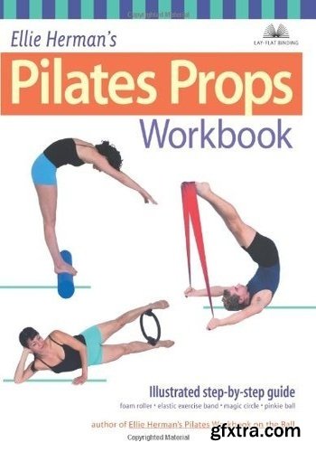 Ellie Herman\'s Pilates Props Workbook: Illustrated Step-by-Step Guide