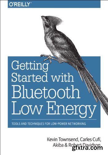 Getting Started with Bluetooth Low Energy: Tools and Techniques for Low-Power Networking