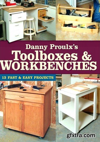 Danny Proulx\'s Toolboxes & Workbenches: 13 Fast & Easy Projects