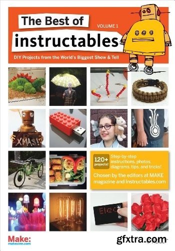 The Best of Instructables Volume I: Do-It-Yourself Projects from the World\'s Biggest Show & Tell