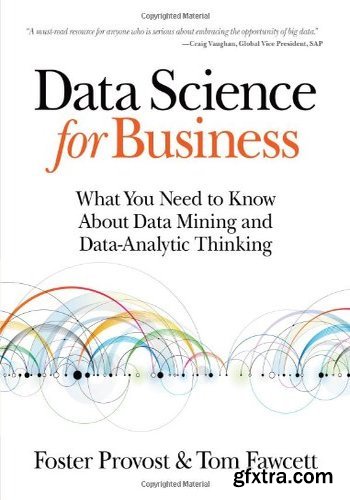 Data Science for Business: What you need to know about data mining and data-analytic thinking