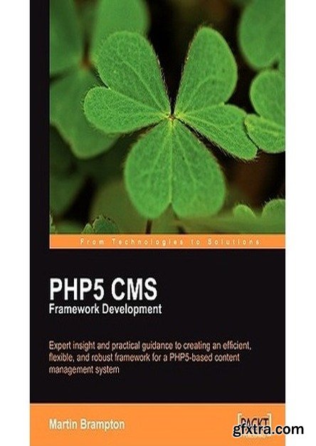 PHP 5 CMS Framework Development: Expert insight and practical guidance to creating an efficient, flexible, and robust framework