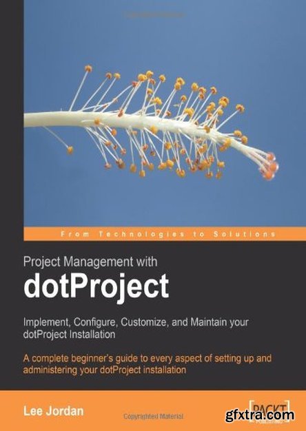 Project Management with dotProject: Implement, Configure, Customize, and Maintain your DotProject Installation