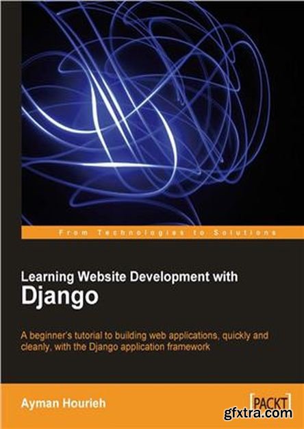 Learning Website Development with Django: A beginner\'s tutorial to building web applications, quickly and cleanly