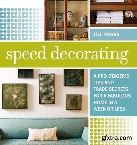 Speed Decorating: A Pro Stager\'s Tips and Trade Secrets for a Fabulous Home in a Week or Less