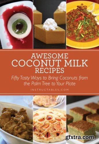 Awesome Coconut Milk Recipes: Tasty Ways to Bring Coconuts from the Palm Tree to Your Plate