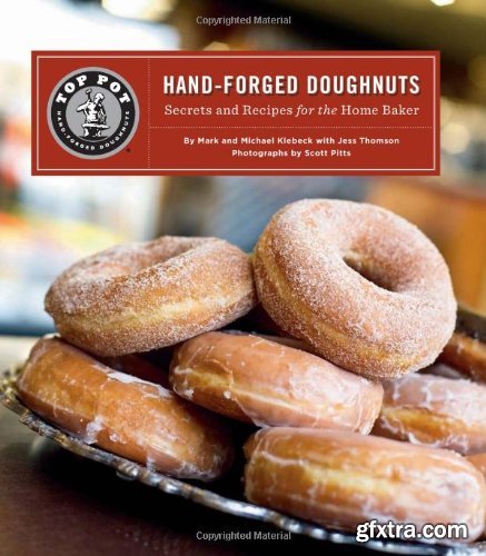 Top Pot Hand-Forged Doughnuts: Secrets and Recipes for the Home Baker