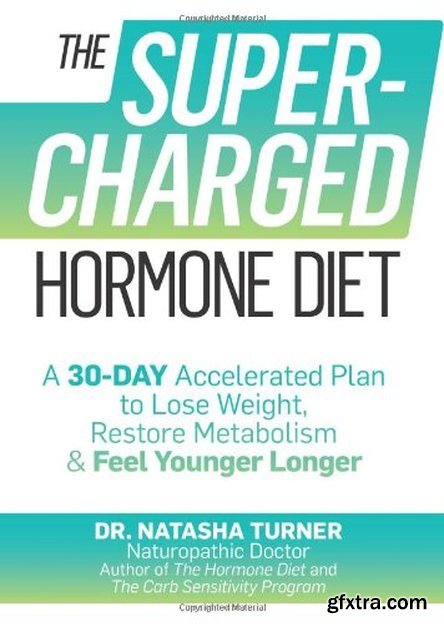 The Supercharged Hormone Diet: A 30-Day Accelerated Plan to Lose Weight, Restore Metabolism & Feel Younger Longer