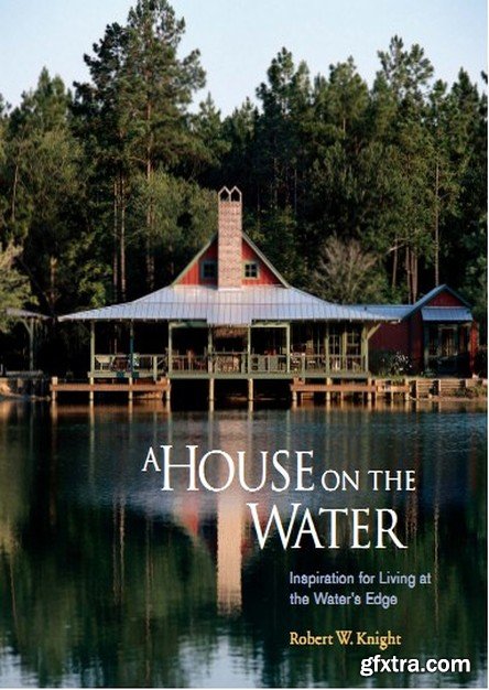 A House on the Water: Inspiration for Living at the Water\'s Edge