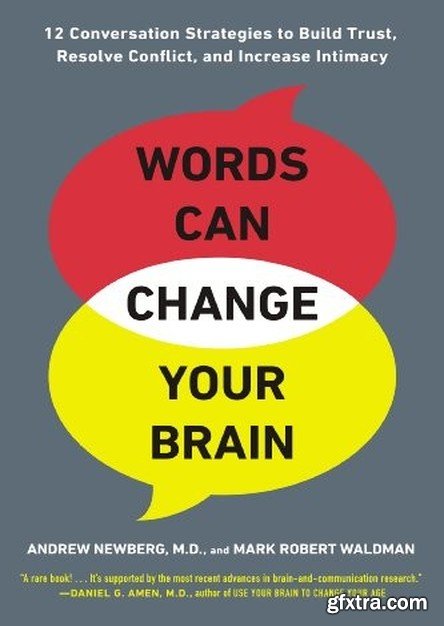 Words Can Change Your Brain: 12 Conversation Strategies to Build Trust, Resolve Conflict, and Increase Intimacy