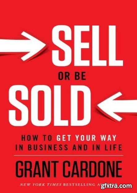 Sell or Be Sold: How to Get Your Way in Business and in Life