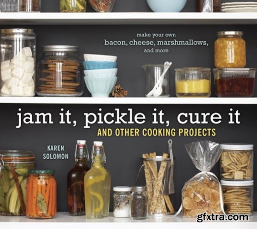 Jam It, Pickle It, Cure It: And Other Cooking Projects