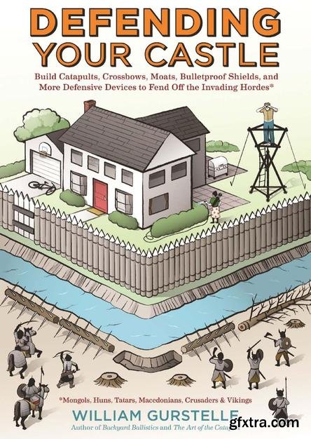 Defending Your Castle: Build Catapults, Crossbows, Moats, Bulletproof Shields, and More Defensive Devices (EPUB)