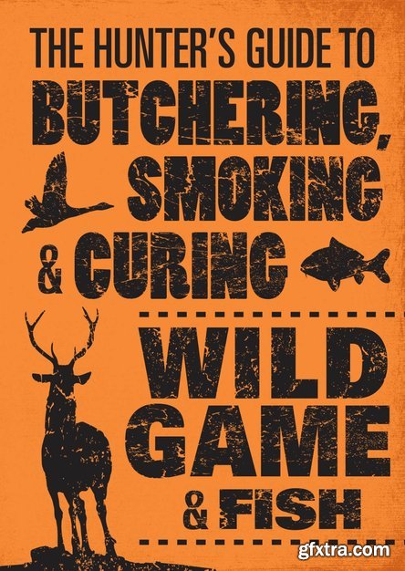 The Hunter\'s Guide to Butchering, Smoking, and Curing Wild Game and Fish