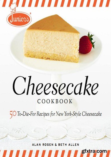 Junior\'s Cheesecake Cookbook: 50 To-Die-For Recipes of New York-Style Cheesecake