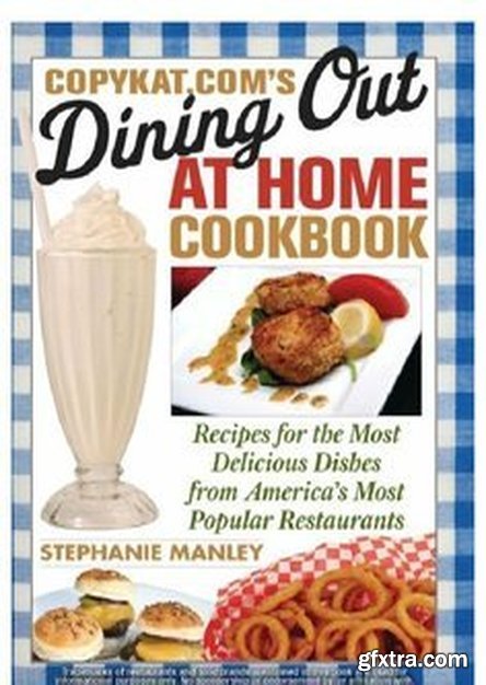 Dining Out at Home Cookbook: Recipes for the Most Delicious Dishes from America\'s Most Popular Restaurants