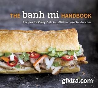 The Banh Mi Handbook: Recipes for Crazy-Delicious Vietnamese Sandwiches