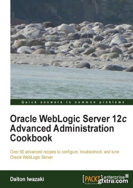 Oracle WebLogic Server 12c Advanced Administration Cookbook