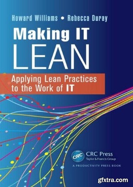 Making IT Lean: Applying Lean Practices to the Work of IT