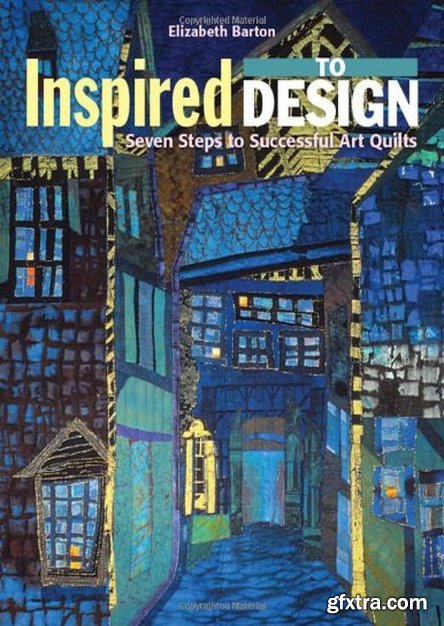 Inspired to Design: Seven Steps to Successful Art Quilts