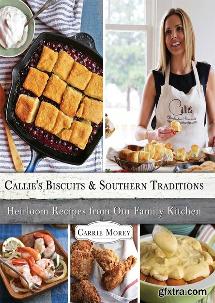 Callie\'s Biscuits and Southern Traditions: Heirloom Recipes from Our Family Kitchen