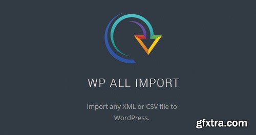 WP All Import v4.1.1 - Plugin Import XML or CSV File For WordPress