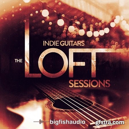 Big Fish Audio Indie Guitars The Loft Sessions KONTAKT MULTiFORMAT-AUDIOSTRiKE