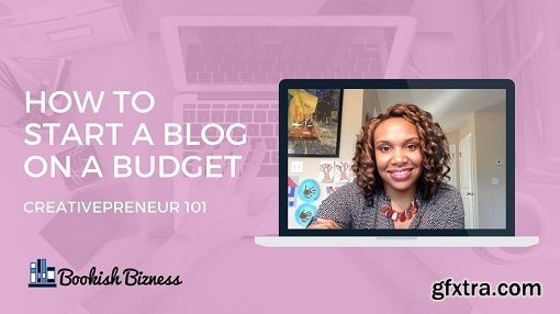 Creativepreneur 101: How to Start a Blog on a Budget