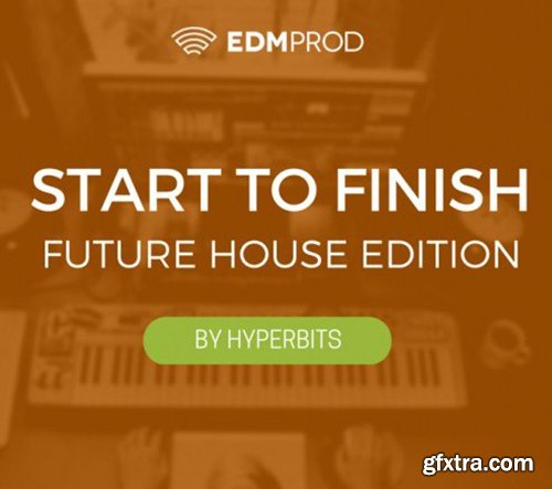 EdmProd Start To Finish Future House Edition TUTORIAL-iNTEGRAL