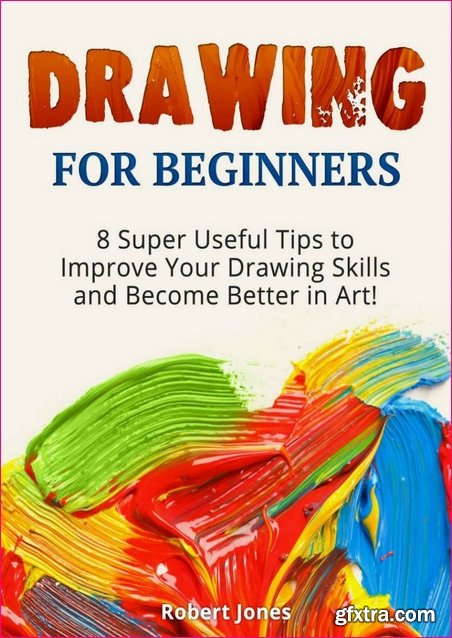 Drawing For Beginners: 8 Super Useful Tips to Improve Your Drawing Skills and Become Better in Art!