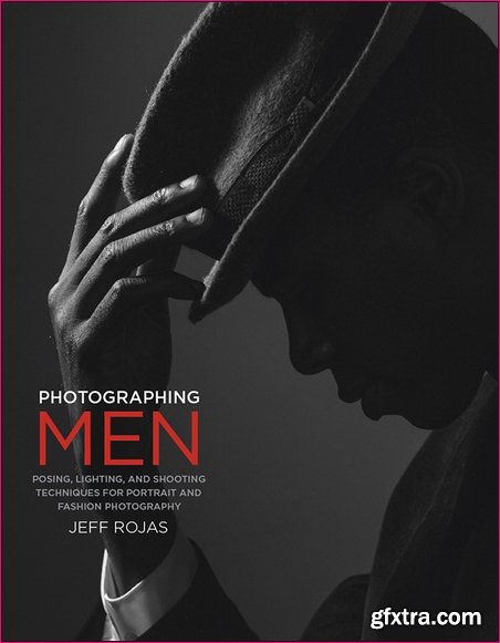 Photographing Men: Posing, Lighting, and Shooting Techniques for Portrait and Fashion Photography