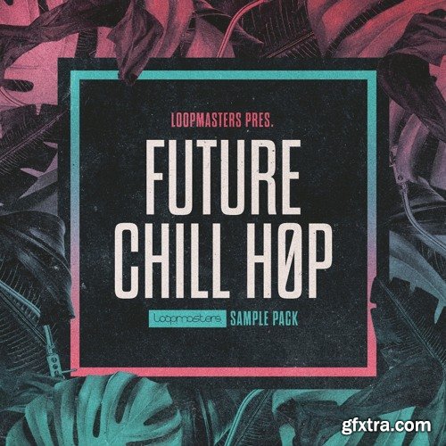 Loopmasters Future Chill Hop MULTiFORMAT-FANTASTiC