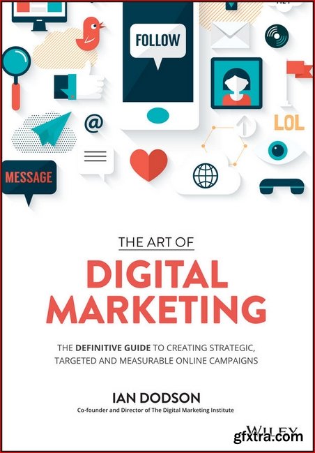 The Art of Digital Marketing: The Definitive Guide to Creating Strategic, Targeted, and Measurable Online Campaigns