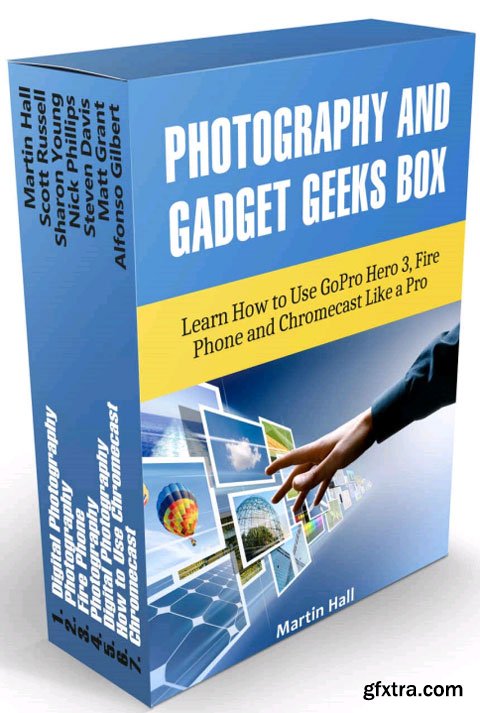 Photography And Gadget Geeks Box Set: Learn How to Use GoPro Hero 3, Fire Phone and Chromecast Like a Pro