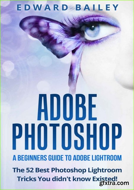 Adobe Photoshop: The 52 Photoshop Lightroom Tricks You Didn’t Know Existed!