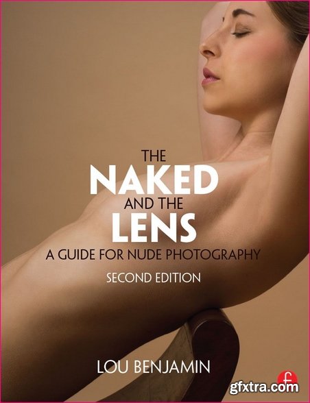 The Naked and the Lens, Second Edition: A Guide for Nude Photography, 2nd Edition