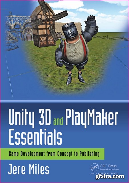 Unity 3D and PlayMaker Essentials: Game Development from Concept to Publishing