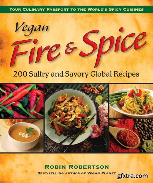 Vegan Fire & Spice: 200 Sultry and Savory Global Recipes