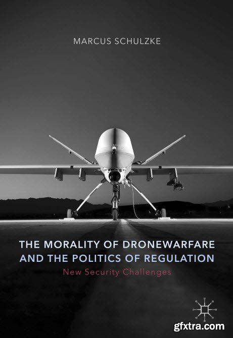 The Morality of Drone Warfare and the Politics of Regulation