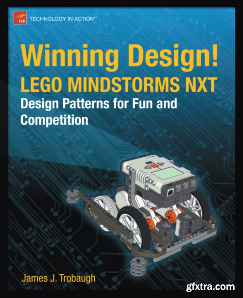 Winning Design! LEGO MINDSTORMS NXT Design Patterns for Fun and Competition