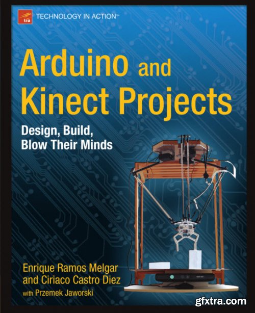 Arduino and Kinect Projects: Design, Build, Blow Their Minds