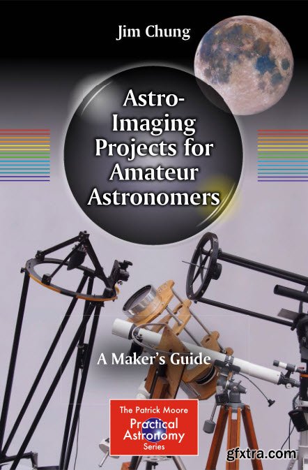 Astro-Imaging Projects for Amateur Astronomers: A Maker\'s Guide