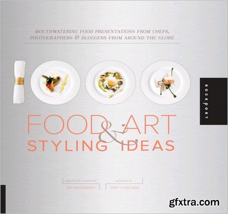 1,000 Food Art and Styling Ideas. Mouthwatering Food Presentations from Chefs, Photographers, and Bloggers