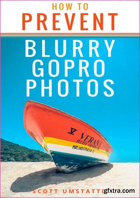 How to Prevent Blurry GoPro Photos: Become a Better GoPro Photographer