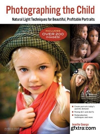 Photographing the Child: Natural Light Portrait Techniques for Beautiful, Profitable Portraits