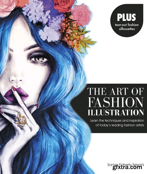The Art of Fashion Illustration : Learn the Techniques and Inspirations of Today\'s Leading