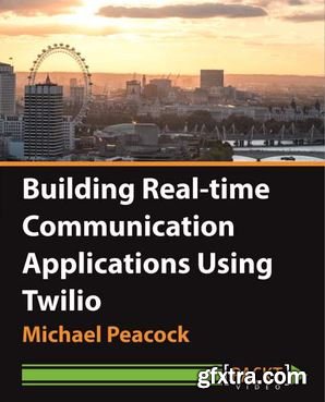 Building Real-time Communication Applications Using Twilio